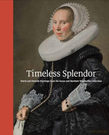 Timeless Splendor: Dutch and Flemish Paintings from the Susan and Matthew Weatherbie Collection - Peter C. Sutton [KSIĄŻKA]
