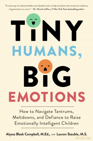 Tiny Humans, Big Emotions: How to Navigate Tantrums, Meltdowns, and Defiance to Raise Emotionally Intelligent Children: An essential guide for caregivers of children from infancy to age eight. - Alyssa Blask Campbell [KSIĄŻKA]