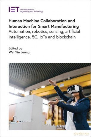 TitleHuman Machine Collaboration and Interaction for Smart Manufacturing: Automation, robotics, sensing, artificial intelligence, 5G, IoTs and Blockchain (Control, Robotics and Sensors) - Wai Yie Leong [KSIĄŻKA]