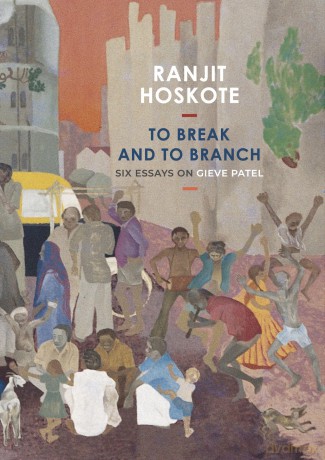 To Break and to Branch: Six Essays on Gieve Patel (The India List) - Ranjit Hoskote [KSIĄŻKA]