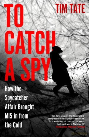 To Catch a Spy: How the Spycatcher Affair Brought MI5 in from the Cold - Tim Tate [KSIĄŻKA]
