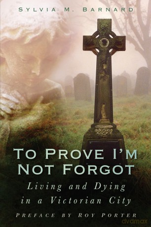 To Prove I'm Not Forgot: Living and Dying in a Victorian City - Sylvia Barnard [KSIĄŻKA]