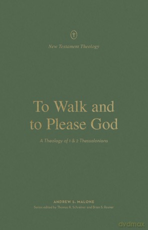 To Walk and to Please God: A Theology of 1 and 2 Thessalonians (New Testament Theology) - Andrew Malone [KSIĄŻKA]