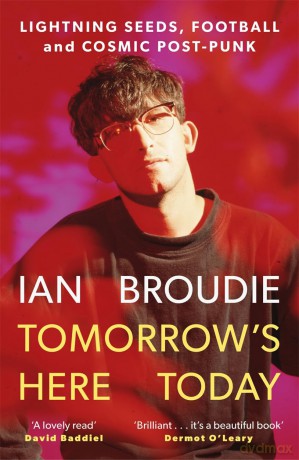 Tomorrow's Here Today: Lightning Seeds, Football and Cosmic Post-Punk - Ian Broudie [KSIĄŻKA]