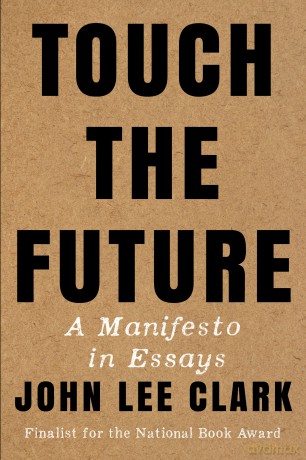 Touch the Future: A Manifesto in Essays - John Lee Clark [KSIĄŻKA]