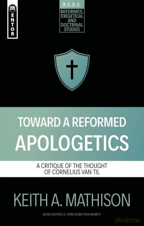 Toward a Reformed Apologetics: A Critique of the Thought of Cornelius Van Til (Reformed Exegetical Doctrinal Studies series) - Keith A. Mathison [KSIĄŻKA]