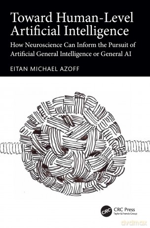 Toward Human-Level Artificial Intelligence: How Neuroscience Can Inform the Pursuit of Artificial General Intelligence or General AI - Eitan Michael Azoff [KSIĄŻKA]