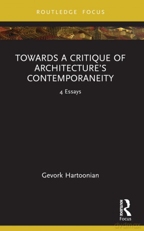 Towards a Critique of Architecture's Contemporaneity: 4 Essays - Gevork Hartoonian [KSIĄŻKA]