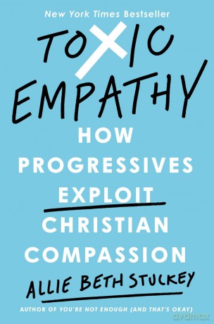 Toxic Empathy: How Progressives Exploit Christian Compassion - Allie Beth Stuckey [KSIĄŻKA]