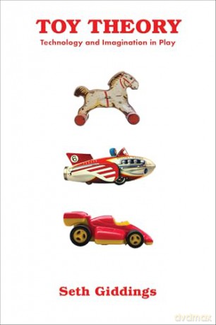Toy Theory: Technology and Imagination in Play - Seth Giddings [KSIĄŻKA]