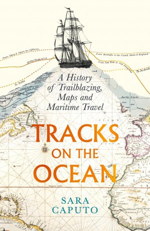 Tracks on the Ocean: A History of Trailblazing, Maps and Maritime Travel - Dr Sara Caputo [KSIĄŻKA]