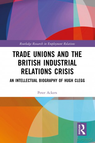 Trade Unions and the British Industrial Relations Crisis: An Intellectual Biography of Hugh Clegg (Routledge Research in Employment Relations) - Peter Ackers [KSIĄŻKA]