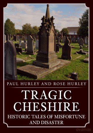 Tragic Cheshire: Historic Tales of Misfortune and Disaster - Paul Hurley [KSIĄŻKA]