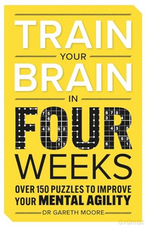 Train Your Brain in Four Weeks: Over 150 Puzzles to Improve Your Mental Agility - Gareth Moore [KSIĄŻKA]