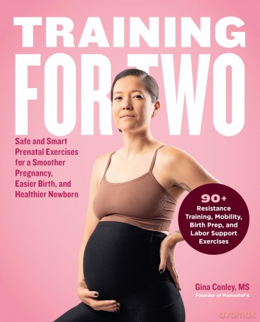 Training for Two: Safe and Smart Prenatal Exercises for a Smoother Pregnancy, Easier Birth, and Healthier Newborn - 90+ Resistance Training, Mobility, Birth Prep, and Labor Support Exercises - Gina Conley [KSIĄŻKA]