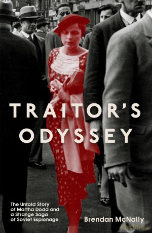 Traitor's Odyssey: The Untold Story of Martha Dodd and a Strange Saga of Soviet Espionage - Brendan McNally [KSIĄŻKA]
