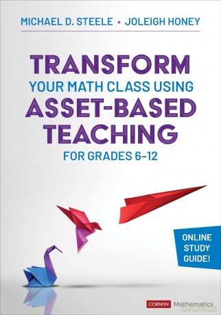 Transform Your Math Class Using Asset-Based Teaching for Grades 6-12 (Corwin Mathematics Series) - Michael D. Steele [KSIĄŻKA]