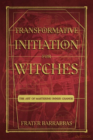 Transformative Initiation for Witches: The Art of Mastering Inner Change - Frater Barrabbas [KSIĄŻKA]