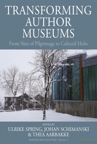 Transforming Author Museums: From Sites of Pilgrimage to Cultural Hubs: 13 (Museums and Collections, 13) - Ulrike Spring [KSIĄŻKA]