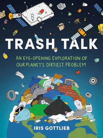 Trash Talk: An Eye-Opening Exploration of Our Planet's Dirtiest Problem - Iris Gottlieb [KSIĄŻKA]