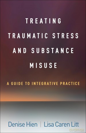 Treating Traumatic Stress and Substance Misuse: A Guide to Integrative Practice - Denise Hien [KSIĄŻKA]