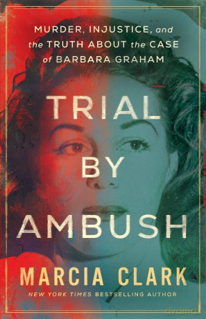 Trial by Ambush: Murder, Injustice, and the Truth about the Case of Barbara Graham - Marcia Clark [KSIĄŻKA]