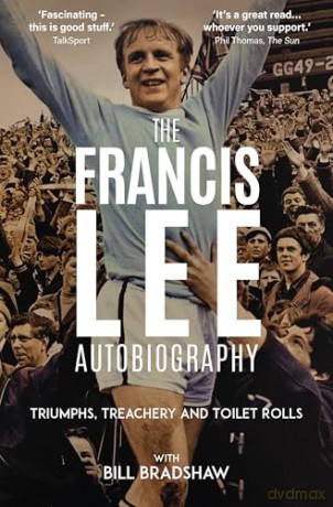 Triumphs, Treachery and Toilet Rolls: The Francis Lee Autobiography - Bill Bradshaw [KSIĄŻKA]