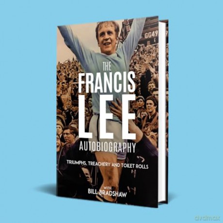 Triumphs, Treachery and Toilet Rolls: The Francis Lee Autobiography - Bill Bradshaw [KSIĄŻKA]