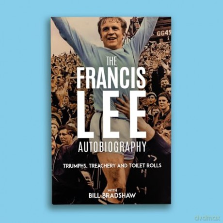 Triumphs, Treachery and Toilet Rolls: The Francis Lee Autobiography - Bill Bradshaw [KSIĄŻKA]