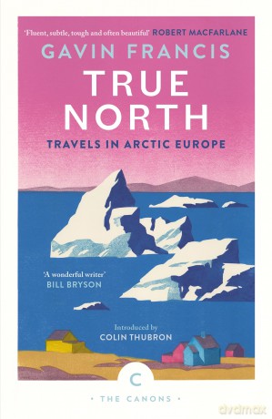 True North: Travels in Arctic Europe (Canons) - Gavin Francis [KSIĄŻKA]