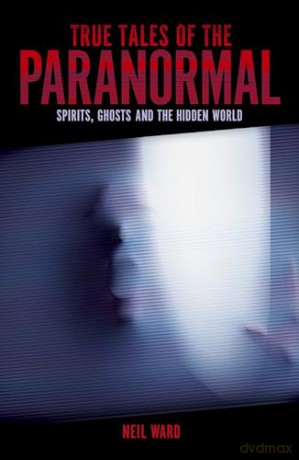 True Tales of the Paranormal: Spirits, Ghosts and the Hidden World - Neil Ward [KSIĄŻKA]