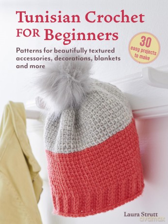 Tunisian Crochet for Beginners: 30 easy projects to make: Patterns for beautifully textured accessories, decorations, blankets and more - Laura Strutt [KSIĄŻKA]