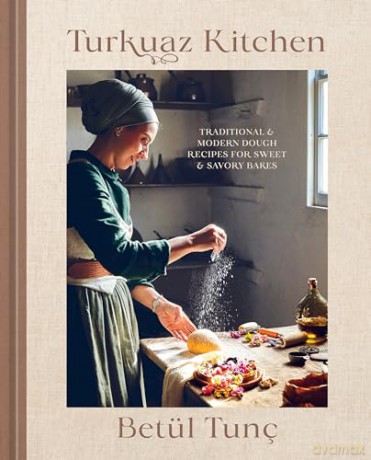 Turkuaz Kitchen: Traditional and Modern Dough Recipes for Sweet and Savory Bakes: A Baking Book - Betül Tunç [KSIĄŻKA]