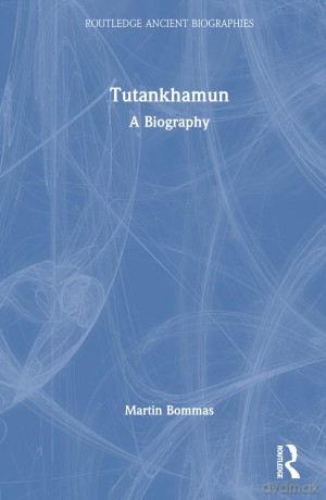 Tutankhamun: A Biography (Routledge Ancient Biographies) - Martin Bommas [KSIĄŻKA]