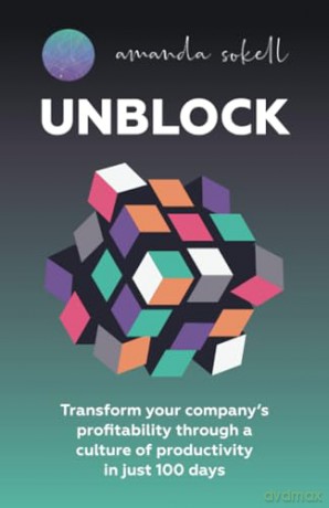 UNBLOCK: Transform your company's profitability through a culture of productivity in just 100 days - Amanda Sokell [KSIĄŻKA]