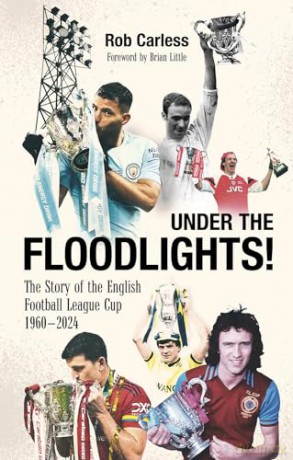 Under the Floodlights!: Sixty Years of the Football League Cup - Rob Carless [KSIĄŻKA]