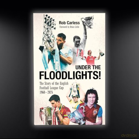 Under the Floodlights!: Sixty Years of the Football League Cup - Rob Carless [KSIĄŻKA]