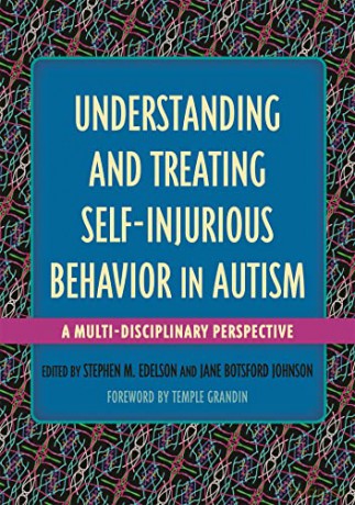 Understanding and Treating Self-Injurious Behavior in Autism: A Multi-Disciplinary Perspective (Understanding and Treating in Autism) - Foreword by Temple Grandin Stephen M. Edelson and Jane Botsford Johnson [KSIĄŻKA]