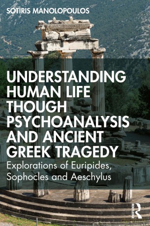 Understanding Human Life through Psychoanalysis and Ancient Greek Tragedy: Explorations of Euripides, Sophocles and Aeschylus - Sotiris Manolopoulos [KSIĄŻKA]