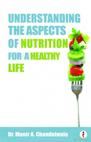 Understanding The Aspects of Nutrition For A Healthy Life - Munir A Chandniwala [KSIĄŻKA]