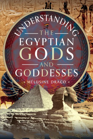 Understanding the Egyptian Gods and Goddesses - Mélusine Draco [KSIĄŻKA]