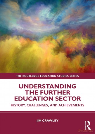 Understanding the Further Education Sector: History, Challenges, and Achievements (The Routledge Education Studies Series) - Jim Crawley [KSIĄŻKA]