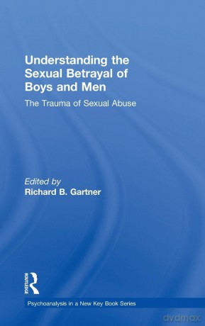 Understanding the Sexual Betrayal of Boys and Men: The Trauma of Sexual Abuse (Psychoanalysis in a New Key Book Series) - Richard B. Gartner [KSIĄŻKA]