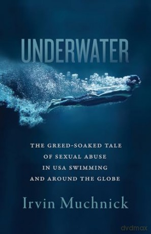 Underwater: The Greed-Soaked Tale of Sexual Abuse in USA Swimming and Around the Globe - Irvin Muchnick [KSIĄŻKA]