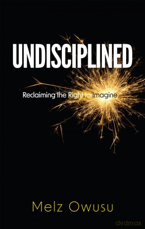 Undisciplined: Reclaiming the Right to Imagine - Melz Owusu [KSIĄŻKA]