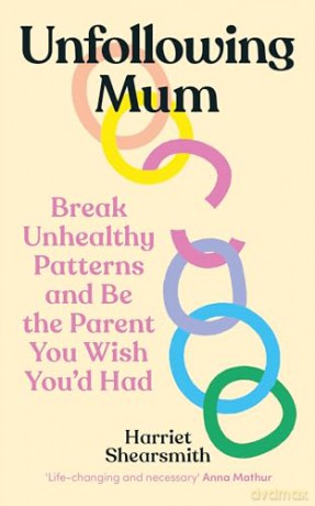 Unfollowing Mum: Break unhealthy patterns and be the parent you wish you'd had - Harriet Shearsmith [KSIĄŻKA]