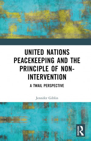 United Nations Peacekeeping and the Principle of Non-Intervention: A TWAIL Perspective - Jennifer Giblin [KSIĄŻKA]