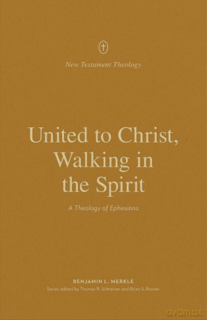 United to Christ, Walking in the Spirit: A Theology of Ephesians (New Testament Theology) - Benjamin L. Merkle [KSIĄŻKA]