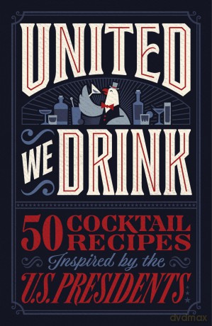United We Drink: 50 Cocktail Recipes Inspired by the US Presidents - Harper Celebrate [KSIĄŻKA]
