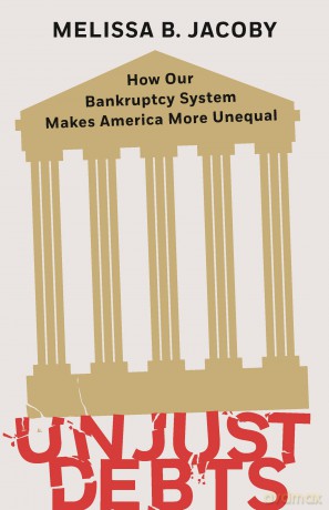 Unjust Debts: How Our Bankruptcy System Makes America More Unequal - Melissa B. Jacoby [KSIĄŻKA]